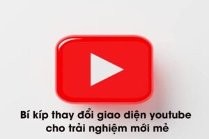 Bí kíp thay đổi giao diện youtube cho trải nghiệm mới mẻ