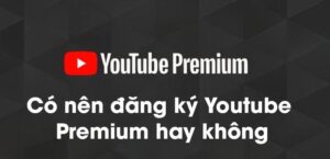 Có nên đăng ký youtube premium hay không