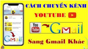 Hướng dẫn chuyển kênh Youtube từ Gmail cũ sang Gmail mới