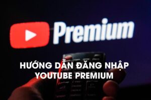 Hướng dẫn đăng nhập youtube premium