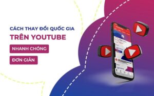 Hướng dẫn thay đổi quốc gia tài khoản Youtube đơn giản