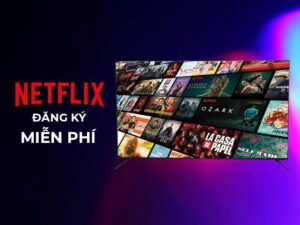 cách đăng ký netflix miễn phí