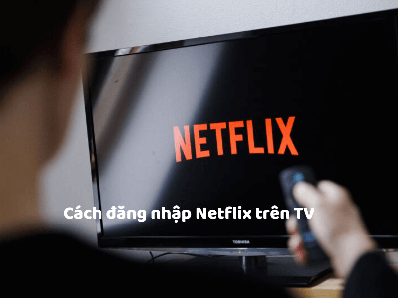 cách đăng nhập netflix trên tv