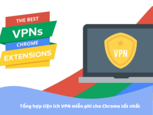 tổng hợp tiện ích vpn miễn phí cho chrome tốt nhất